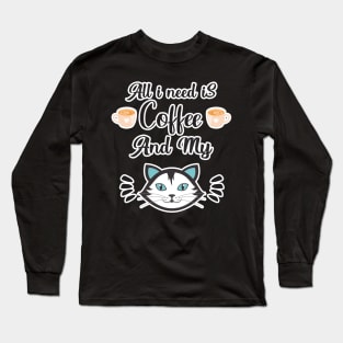 All i need Is Coffee and my cat ,Funny cat Mother , cat Moms Gift, Coffee Lover Gift, Funny For Mom, Coffee Long Sleeve T-Shirt